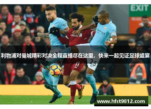 利物浦对曼城精彩对决全程直播尽在这里，快来一起见证足球盛宴