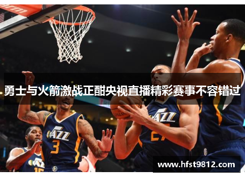 勇士与火箭激战正酣央视直播精彩赛事不容错过