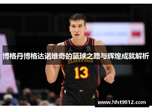 博格丹博格达诺维奇的篮球之路与辉煌成就解析