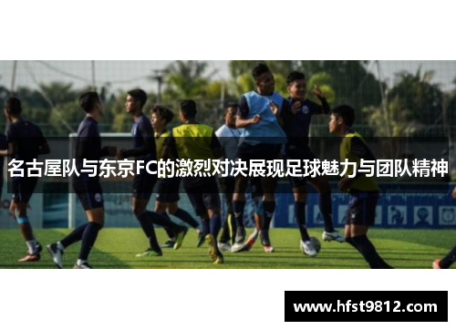 名古屋队与东京FC的激烈对决展现足球魅力与团队精神