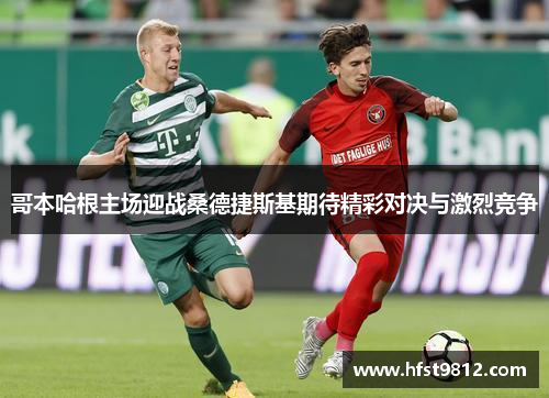 哥本哈根主场迎战桑德捷斯基期待精彩对决与激烈竞争