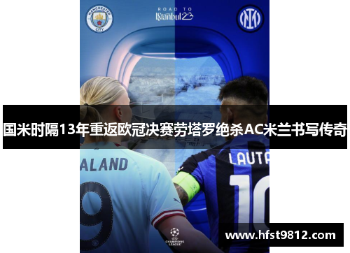 国米时隔13年重返欧冠决赛劳塔罗绝杀AC米兰书写传奇