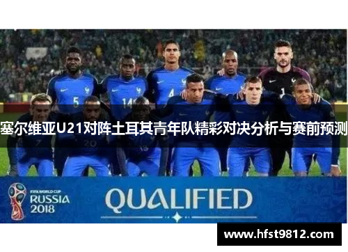 塞尔维亚U21对阵土耳其青年队精彩对决分析与赛前预测