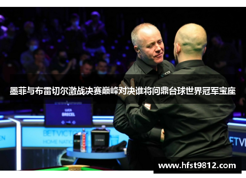 墨菲与布雷切尔激战决赛巅峰对决谁将问鼎台球世界冠军宝座