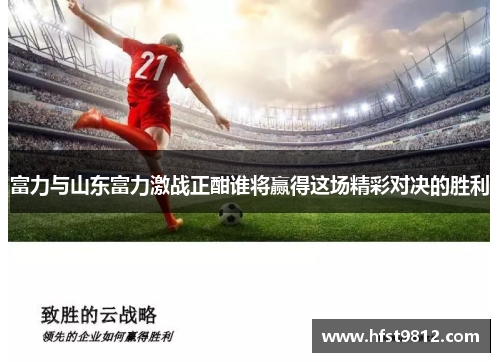 富力与山东富力激战正酣谁将赢得这场精彩对决的胜利