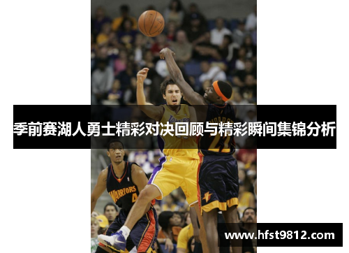 季前赛湖人勇士精彩对决回顾与精彩瞬间集锦分析