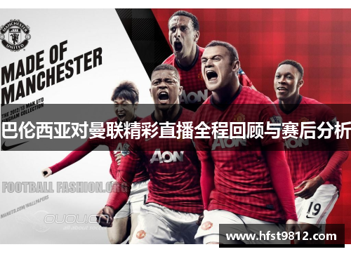 巴伦西亚对曼联精彩直播全程回顾与赛后分析