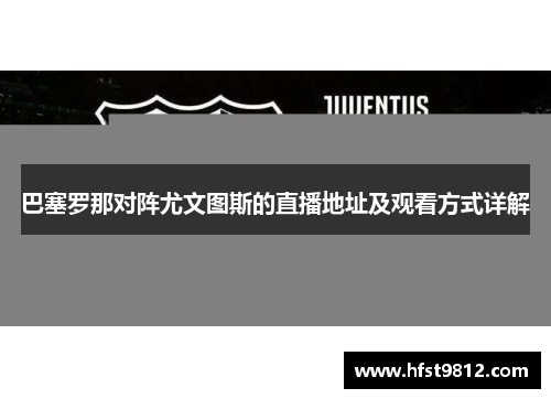 巴塞罗那对阵尤文图斯的直播地址及观看方式详解