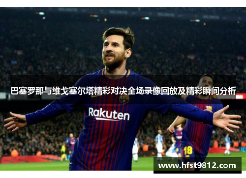 巴塞罗那与维戈塞尔塔精彩对决全场录像回放及精彩瞬间分析