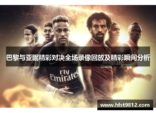巴黎与亚眠精彩对决全场录像回放及精彩瞬间分析