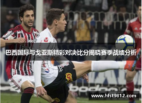 巴西国际与戈亚斯精彩对决比分揭晓赛季战绩分析