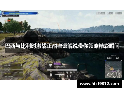 巴西与比利时激战正酣粤语解说带你领略精彩瞬间