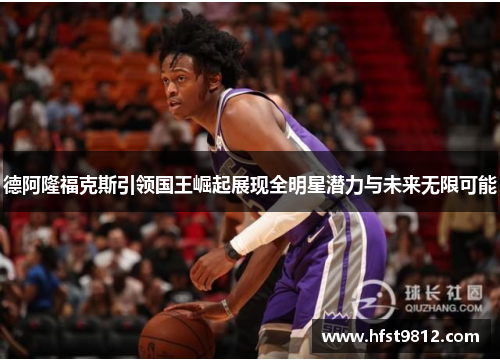 德阿隆福克斯引领国王崛起展现全明星潜力与未来无限可能