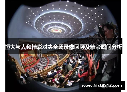 恒大与人和精彩对决全场录像回顾及精彩瞬间分析