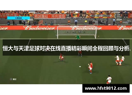 恒大与天津足球对决在线直播精彩瞬间全程回顾与分析