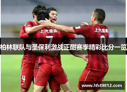 柏林联队与圣保利激战正酣赛季精彩比分一览